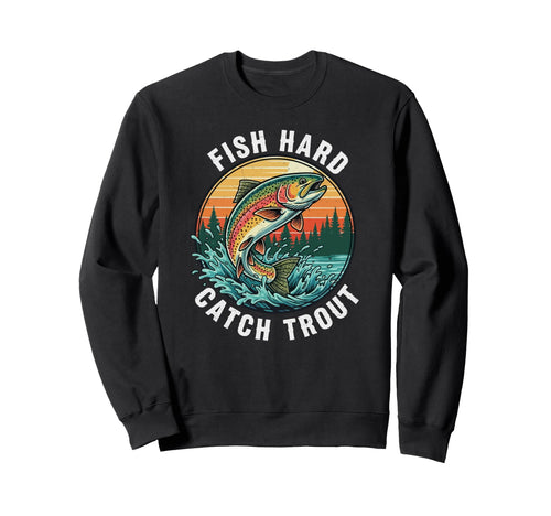 Fish Hard Catch Trout Rainbow Trout Sweatshirt - Novelty Apparel Unisex - T-Shirt, Sweatshirt, Hoodie