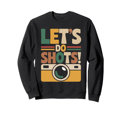 Lets Do Shots Camera Fun Sweatshirt - Graphic Print Men Women - T-Shirt, Sweatshirt, Hoodie