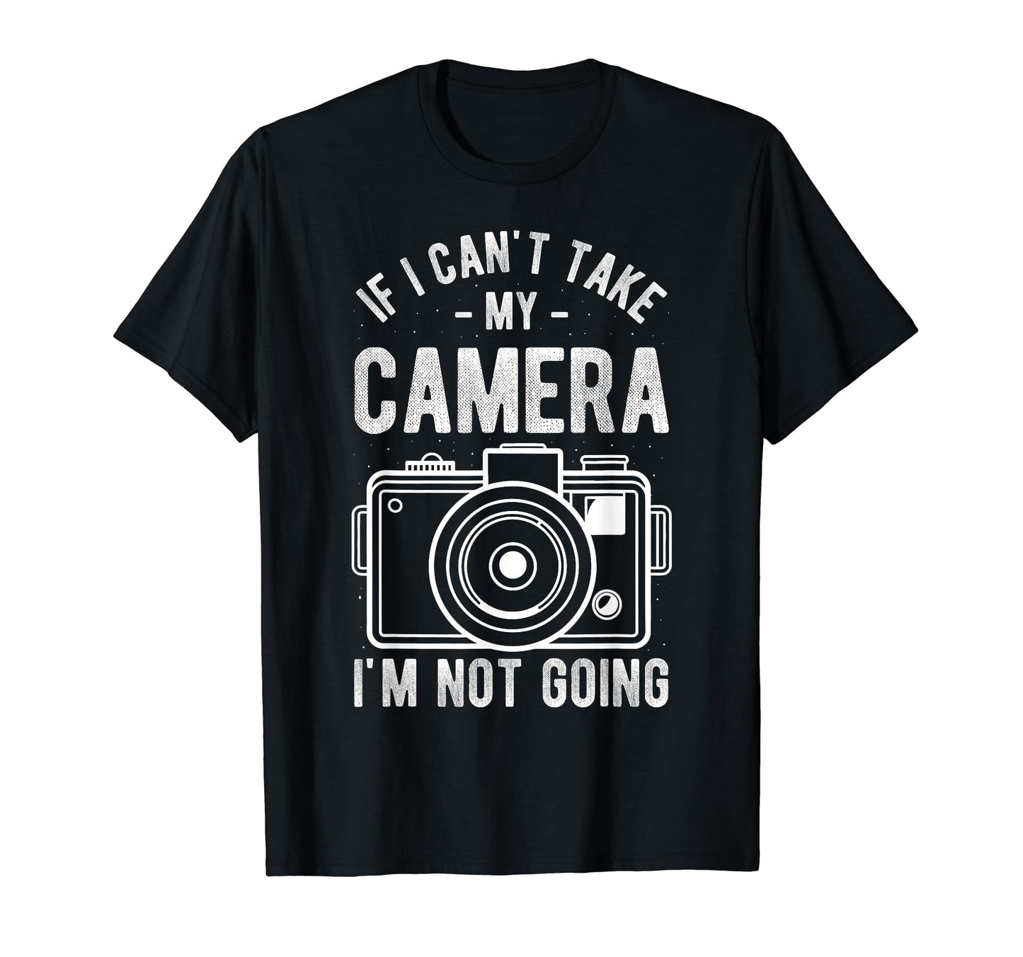 If I Cant Take My Camera Im Not T-Shirt - Casual Everyday Wear Men Women - T-Shirt, Sweatshirt, Hoodie