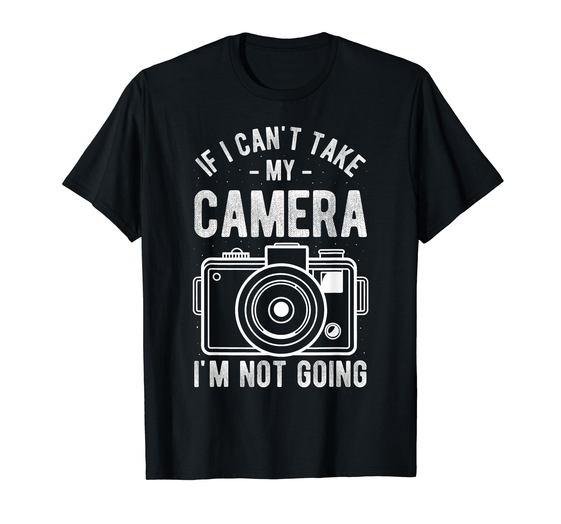 If I Cant Take My Camera Im Not T-Shirt - Casual Everyday Wear Men Women - T-Shirt, Sweatshirt, Hoodie
