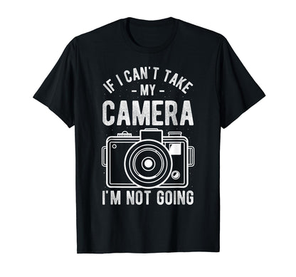 If I Cant Take My Camera Im Not T-Shirt - Casual Everyday Wear Men Women - T-Shirt, Sweatshirt, Hoodie