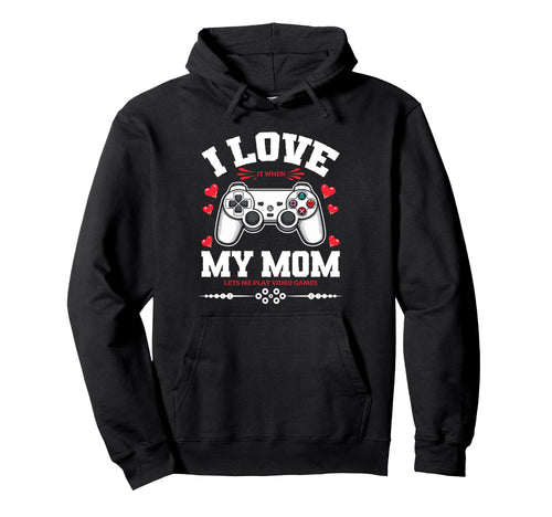 I Love My Mom When She Lets Me Play Video Hoodie - Unique Graphic Unisex - T-Shirt, Sweatshirt, Hoodie