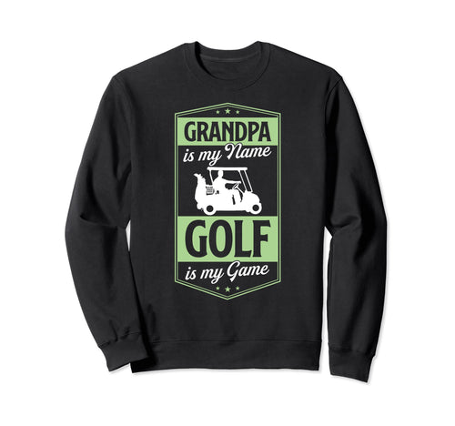 Grandpa Is My Name Golf Is My Game Sweatshirt - Streetwear Style Unisex - T-Shirt, Sweatshirt, Hoodie