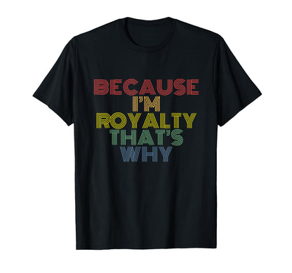 Because Im Royalty Thats Why Rainbow T-Shirt - Casual Everyday Wear Unisex - T-Shirt, Sweatshirt, Hoodie