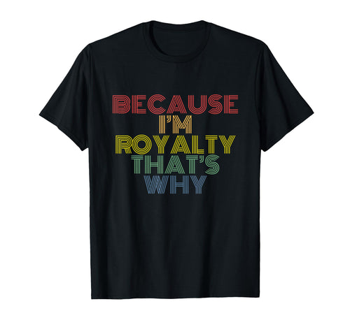 Because Im Royalty Thats Why Rainbow T-Shirt - Casual Everyday Wear Unisex - T-Shirt, Sweatshirt, Hoodie