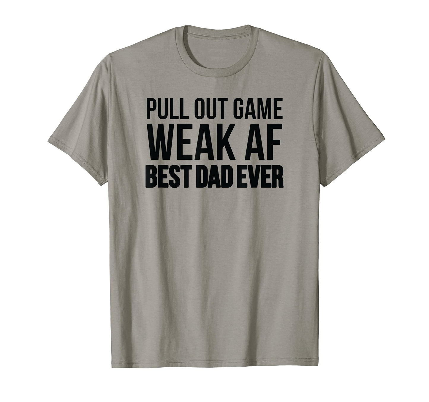 Pull Out Game Weak Af Funny Fathers Day T-Shirt - Graphic Print for Adults - T-Shirt, Sweatshirt, Hoodie