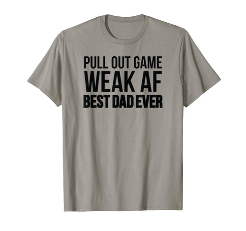 Pull Out Game Weak Af Funny Fathers Day T-Shirt - Graphic Print for Adults - T-Shirt, Sweatshirt, Hoodie