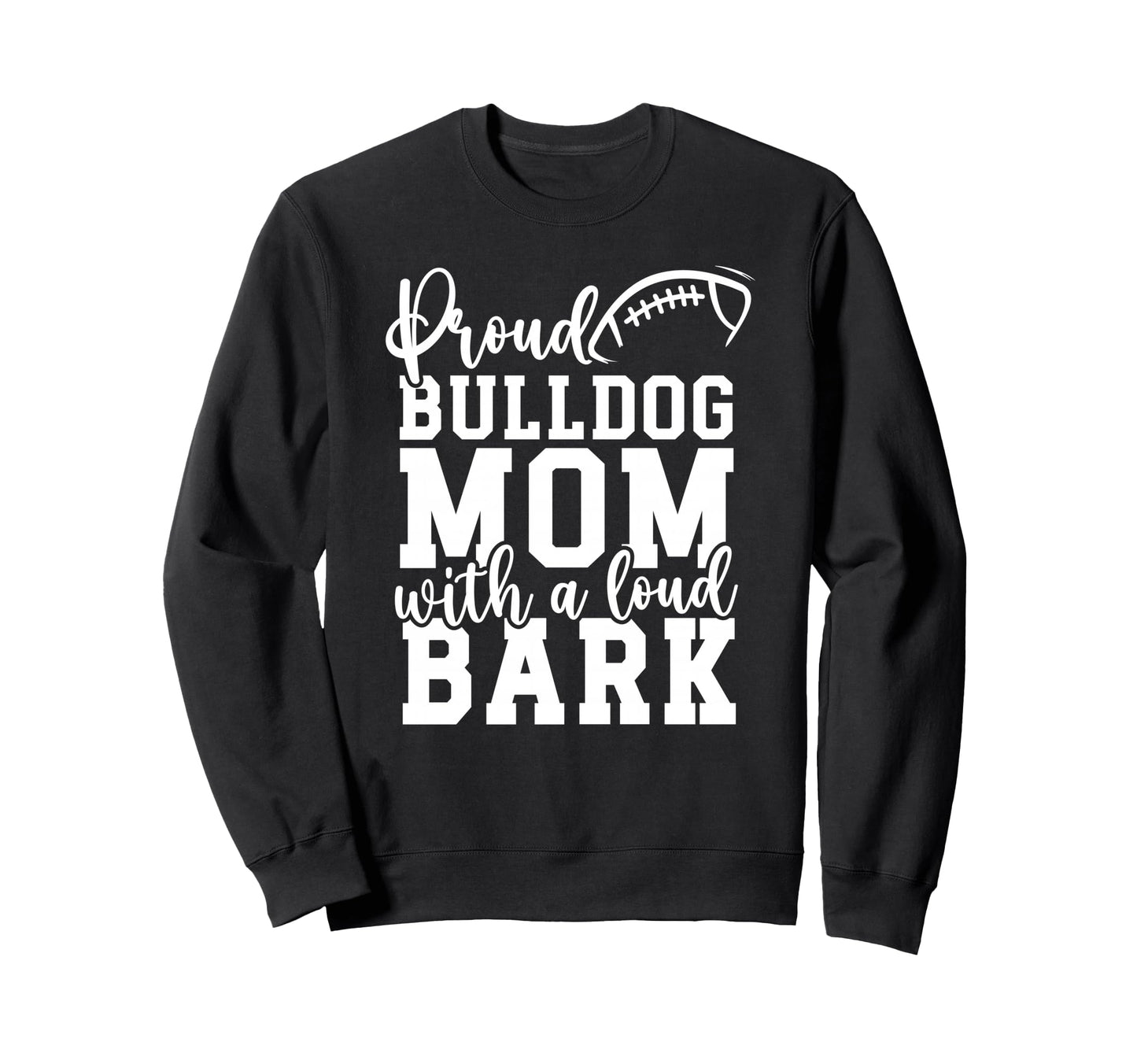 Loud Proud Bulldog Mom Bark Game Sweatshirt - Trendy Graphic for Adults - T-Shirt, Sweatshirt, Hoodie