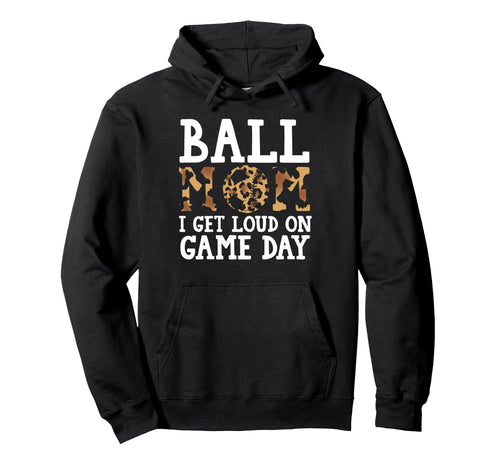 Ball Mom I Get Loud Game Day Baseball Hoodie - Graphic Print Men Women - T-Shirt, Sweatshirt, Hoodie