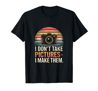 I Dont Take Pictures I Make Them T-Shirt - Trendy Graphic Men Women - T-Shirt, Sweatshirt, Hoodie