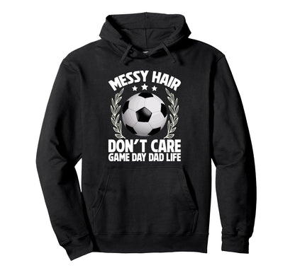 Messy Hair Dont Care Game Day Dad Life Hoodie - Streetwear Style Men Women - T-Shirt, Sweatshirt, Hoodie