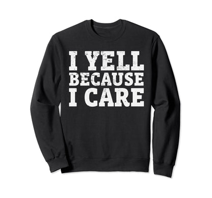 I Yell Because I Care Funny Baseball Sweatshirt - Graphic Print Men Women - T-Shirt, Sweatshirt, Hoodie