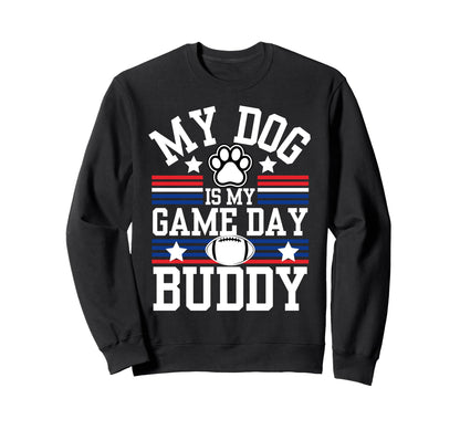 My Dog Is My Game Day Buddy Funny Sweatshirt - Novelty Apparel Unisex - T-Shirt, Sweatshirt, Hoodie