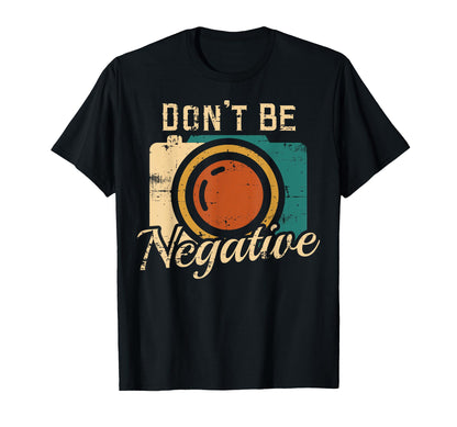 Dont Be Negative Camera Photography T-Shirt - Unique Graphic for Adults - T-Shirt, Sweatshirt, Hoodie