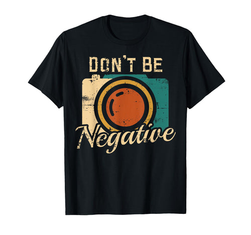 Dont Be Negative Camera Photography T-Shirt - Unique Graphic for Adults - T-Shirt, Sweatshirt, Hoodie