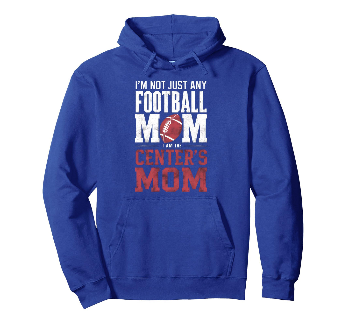 Im Not Just Any Football Mom Centers Mom Hoodie - Streetwear Style Unisex - T-Shirt, Sweatshirt, Hoodie