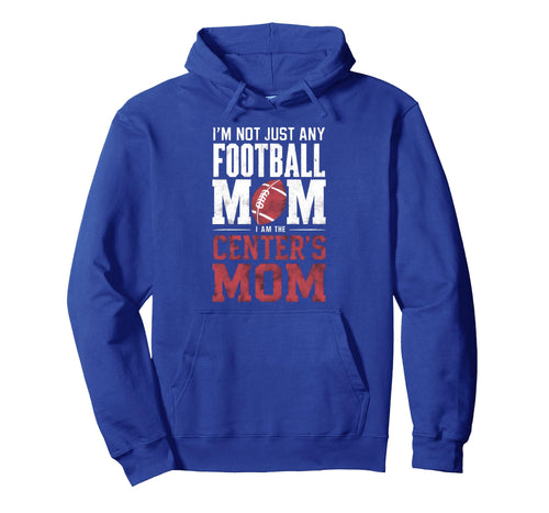 Im Not Just Any Football Mom Centers Mom Hoodie - Streetwear Style Unisex - T-Shirt, Sweatshirt, Hoodie