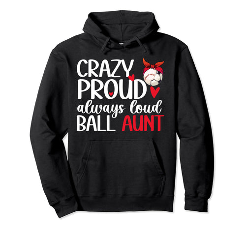 Crazy Proud Always Loud Ball Aunt Hoodie - Graphic Print for Adults - T-Shirt, Sweatshirt, Hoodie