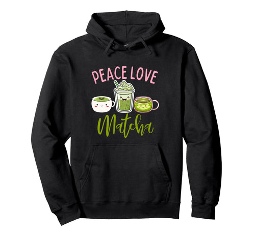 Peace Love Matcha Funny Matcha Green Hoodie - Novelty Apparel Men Women - T-Shirt, Sweatshirt, Hoodie