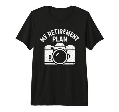 My Retirement Plan Camera Funny T-Shirt - Casual Everyday Wear Men Women - T-Shirt, Sweatshirt, Hoodie