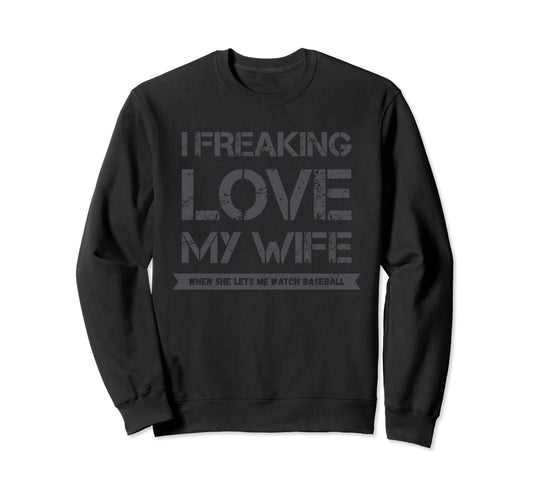 I Freaking Love My Wife When She Sweatshirt - Novelty Apparel for Adults - T-Shirt, Sweatshirt, Hoodie