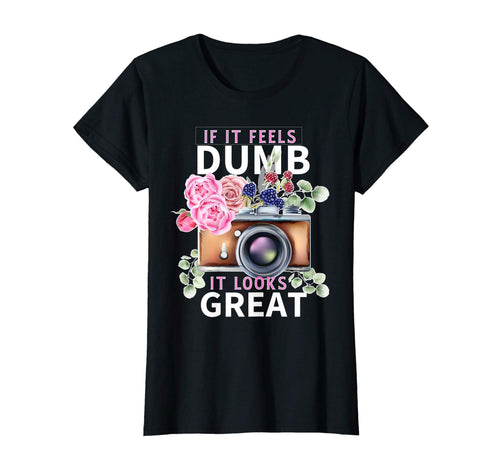 Womens If It Feels Dumb Photographer T-Shirt - Novelty Apparel Men Women - T-Shirt, Sweatshirt, Hoodie