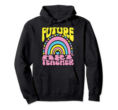 Future Art Teacher Bright Rainbow Hoodie - Novelty Apparel Unisex - T-Shirt, Sweatshirt, Hoodie