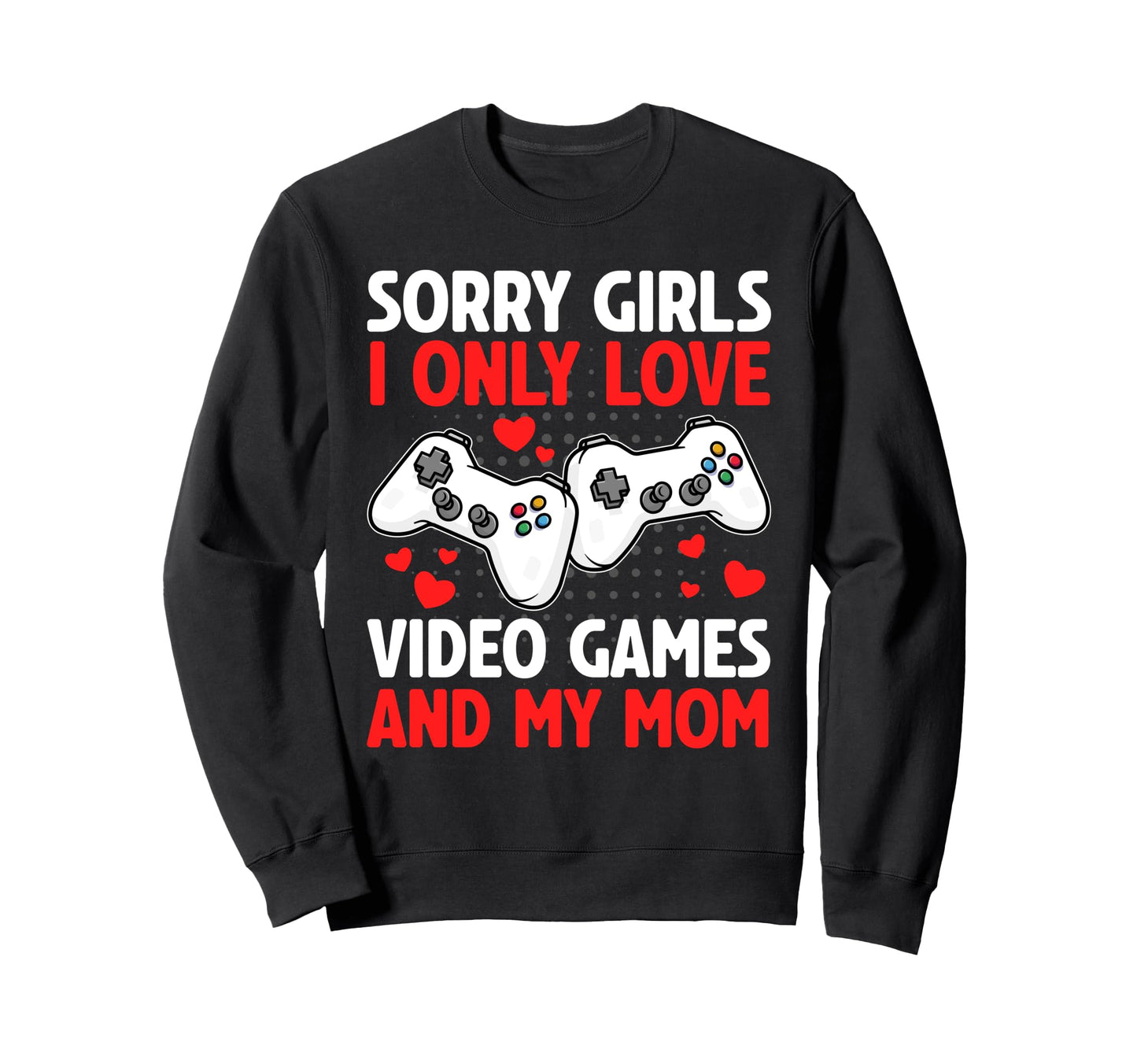 I Only Love Video Games And My Sweatshirt - Custom Art Print for Adults - T-Shirt, Sweatshirt, Hoodie