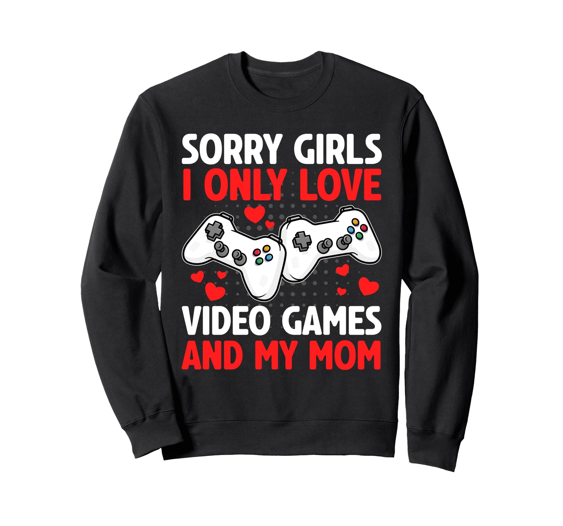 I Only Love Video Games And My Sweatshirt - Custom Art Print for Adults - T-Shirt, Sweatshirt, Hoodie