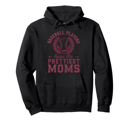 Baseball Players Have Prettiest Moms Hoodie - Unique Graphic Unisex - T-Shirt, Sweatshirt, Hoodie
