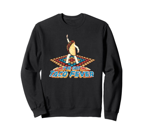 Ive Got Taco Fever Funny 70S Disco Sweatshirt - Custom Art Print Men Women - T-Shirt, Sweatshirt, Hoodie