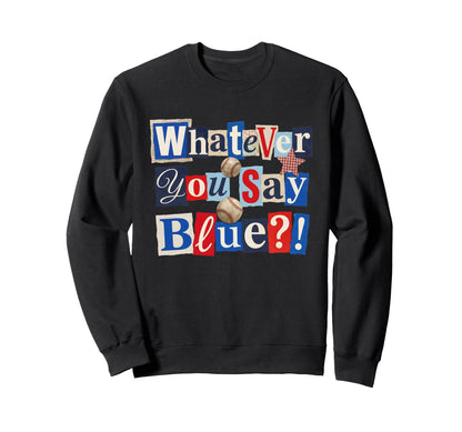 Funny Whatever You Say Blue Sweatshirt - Custom Art Print Men Women - T-Shirt, Sweatshirt, Hoodie