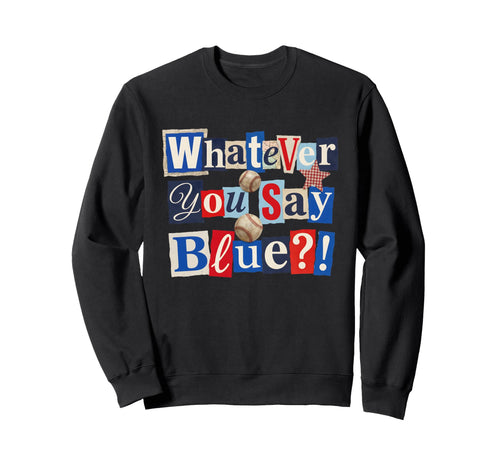 Funny Whatever You Say Blue Sweatshirt - Custom Art Print Men Women - T-Shirt, Sweatshirt, Hoodie