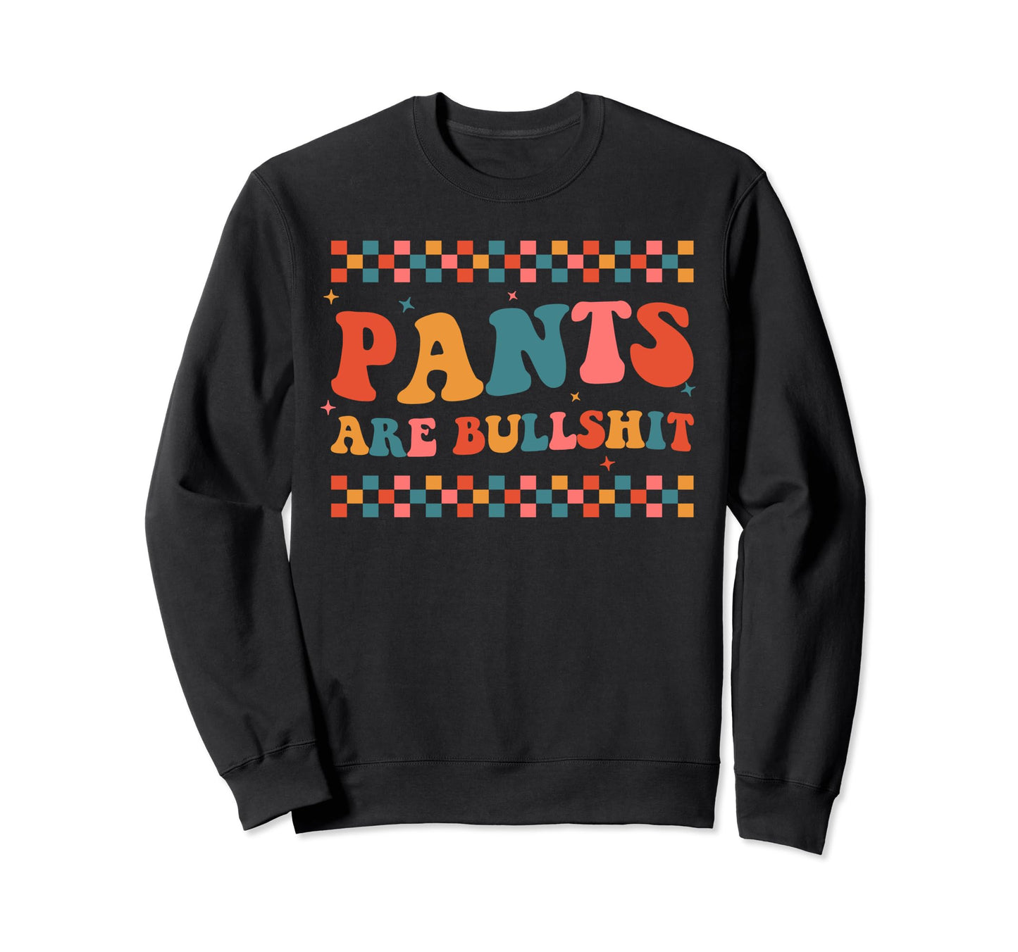 Pants Are Bullshit Boho Sarcastic Sweatshirt - Custom Art Print for Adults - T-Shirt, Sweatshirt, Hoodie