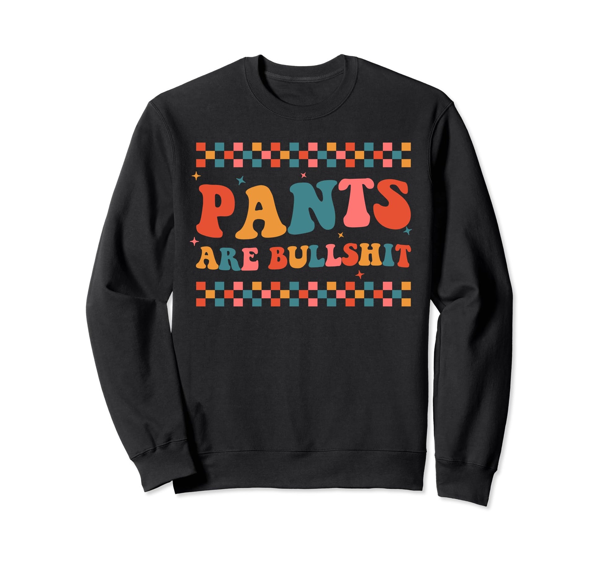Pants Are Bullshit Boho Sarcastic Sweatshirt - Custom Art Print for Adults - T-Shirt, Sweatshirt, Hoodie