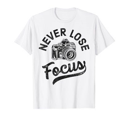 Photography Never Lose Focus T-Shirt - Minimalist Print Unisex - T-Shirt, Sweatshirt, Hoodie
