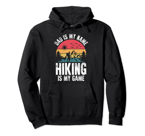 Dad Is My Name Hiking Is My Game Fathers Hoodie - Custom Art Print Unisex - T-Shirt, Sweatshirt, Hoodie