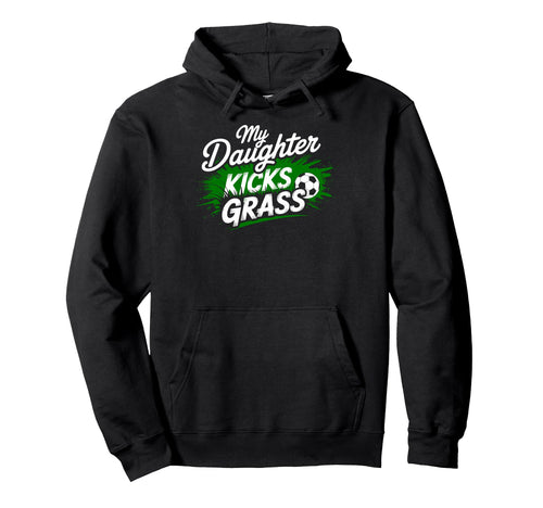 My Daughter Kick Grass Soccer Player Fan Hoodie - Streetwear Style Unisex - T-Shirt, Sweatshirt, Hoodie