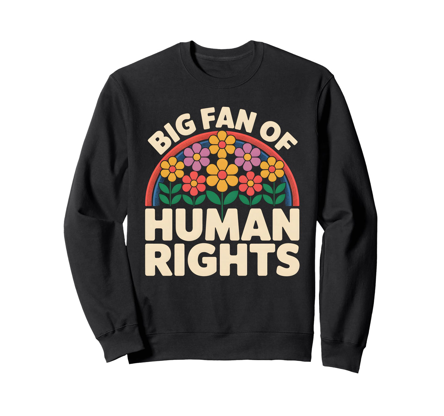 Big Fan Human Rights Floral Rainbow Sweatshirt - Streetwear Style Men Women - T-Shirt, Sweatshirt, Hoodie