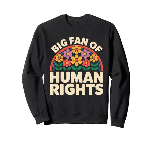 Big Fan Human Rights Floral Rainbow Sweatshirt - Streetwear Style Men Women - T-Shirt, Sweatshirt, Hoodie