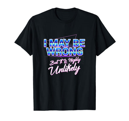 I May Be Wrong But Its Highly T-Shirt - Streetwear Style Men Women - T-Shirt, Sweatshirt, Hoodie
