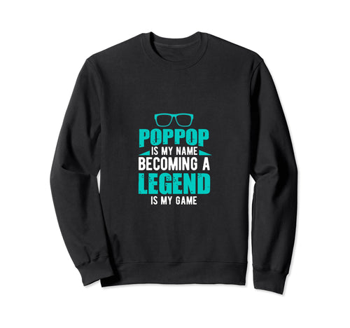 Poppop Is My Name Becoming Legend Sweatshirt - Novelty Apparel for Adults - T-Shirt, Sweatshirt, Hoodie