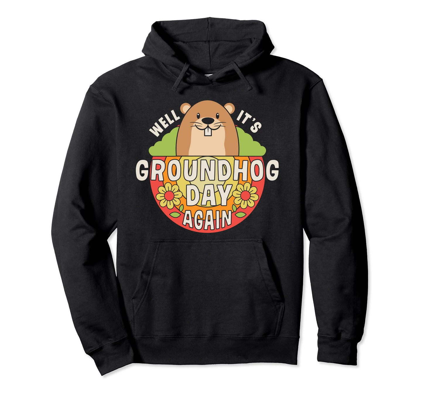 Well Its Groundhog Day Again Funny Hoodie - Custom Art Print for Adults - T-Shirt, Sweatshirt, Hoodie