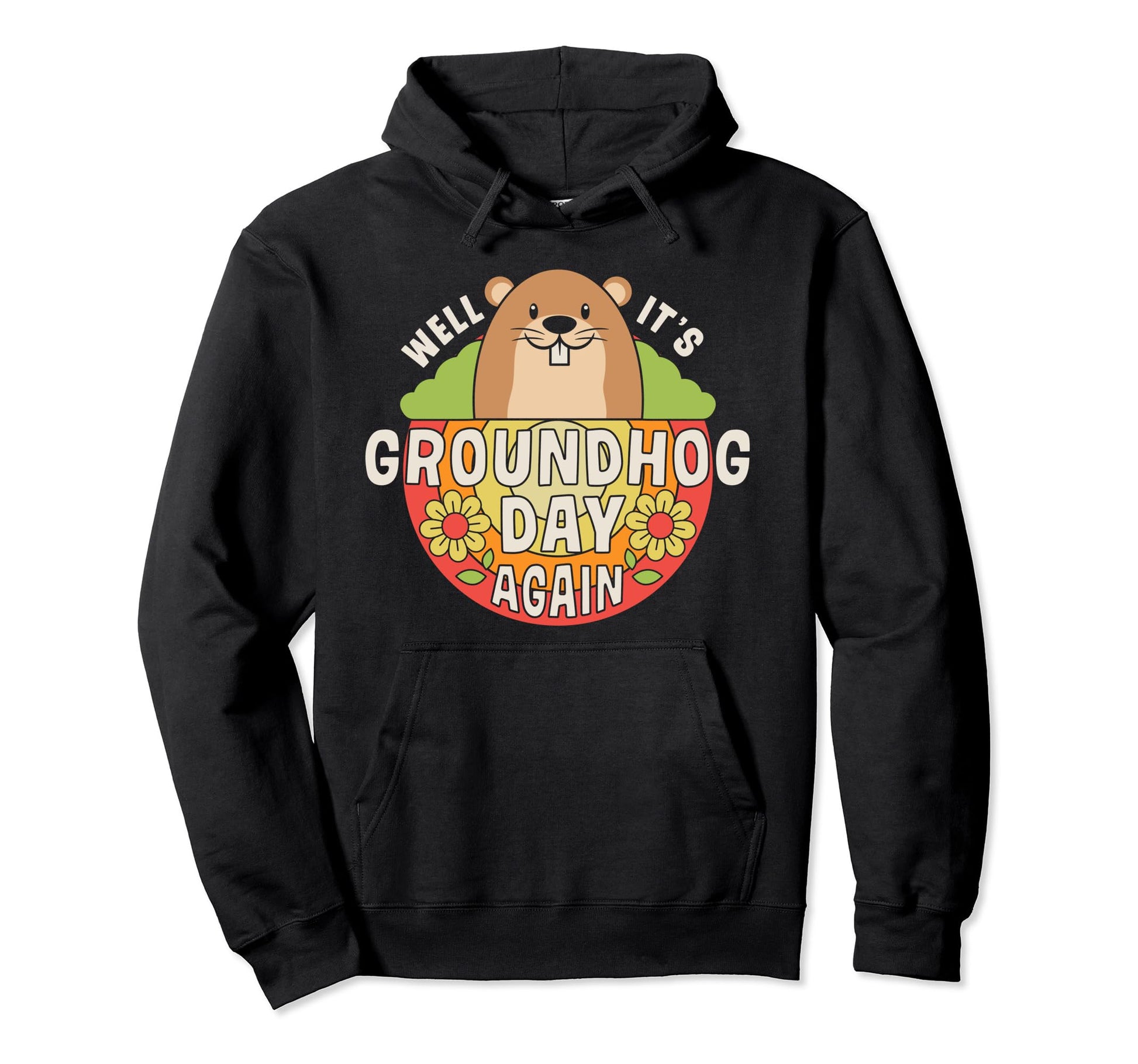 Well Its Groundhog Day Again Funny Hoodie - Custom Art Print for Adults - T-Shirt, Sweatshirt, Hoodie