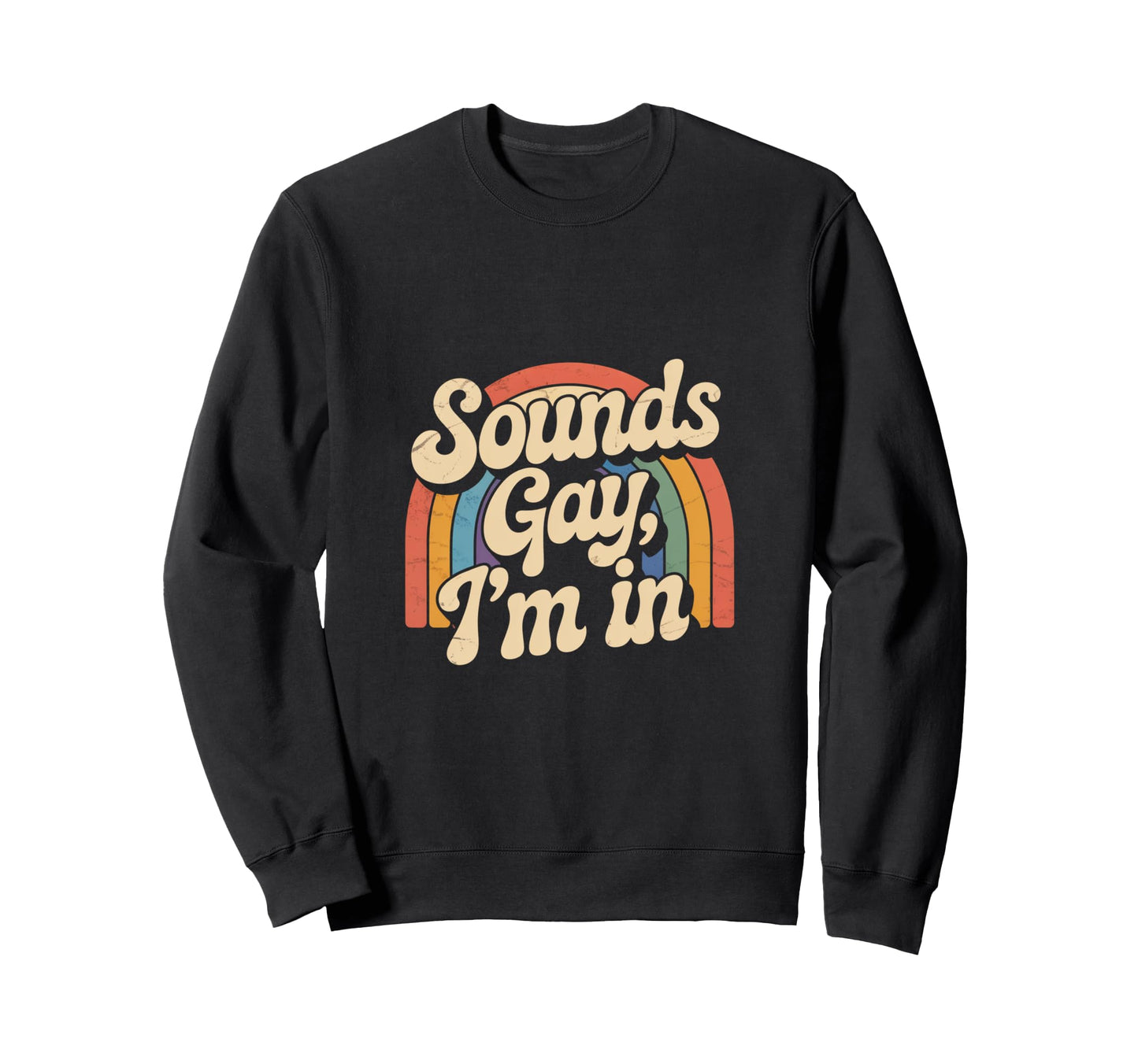 Sounds Gay Im Rainbow Pride Tees Sweatshirt - Trendy Graphic Unisex - T-Shirt, Sweatshirt, Hoodie