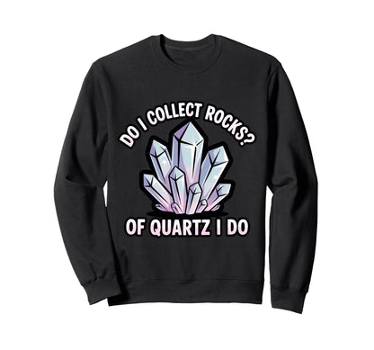 Do I Collect Rocks Quartz Crystal Sweatshirt - Trendy Graphic Unisex - T-Shirt, Sweatshirt, Hoodie