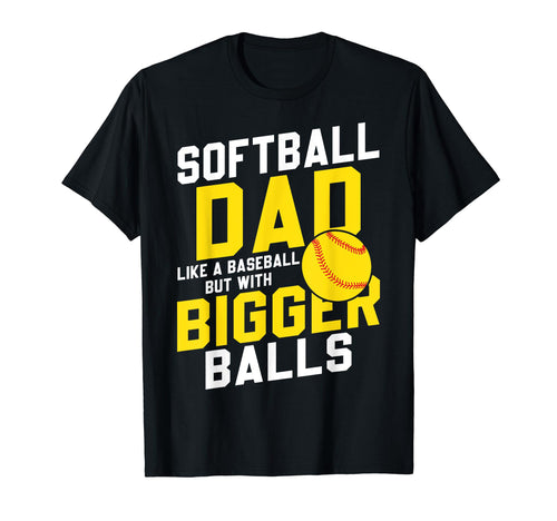 Bigger Ball Softball Dad Funny Game T-Shirt - Aesthetic Graphic Men Women - T-Shirt, Sweatshirt, Hoodie