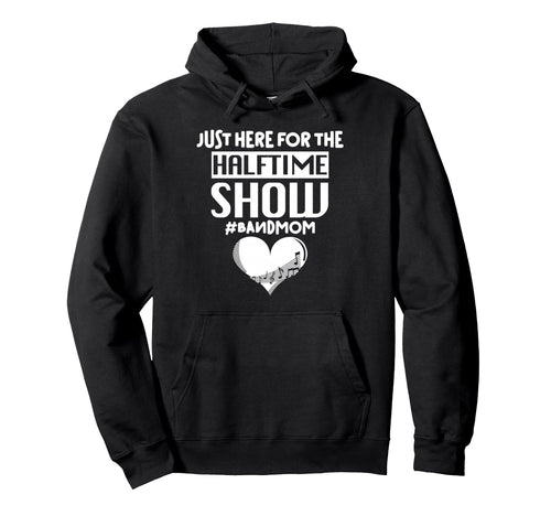 Proud Band Mom Football Game Just Here Hoodie - Graphic Print Unisex - T-Shirt, Sweatshirt, Hoodie
