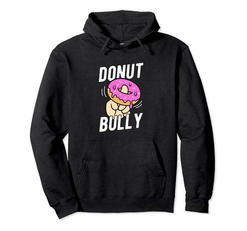 Donut Bully No Bullying Kindness Spread Hoodie - Novelty Apparel Men Women - T-Shirt, Sweatshirt, Hoodie