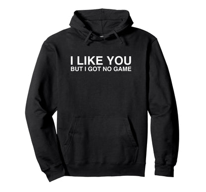 I Like You But I Got No Game Funny Y2K Hoodie - Novelty Apparel for Adults - T-Shirt, Sweatshirt, Hoodie